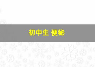 初中生 便秘